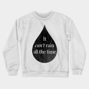 It Can't Rain All The Time Crewneck Sweatshirt